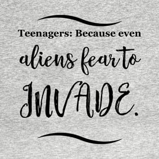 Parenting Humor: Teenagers: Because even aliens fear to invade. T-Shirt